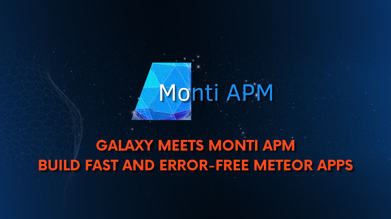 Galaxy Meets Monti APM - Build Fast and Error-Free Meteor Apps